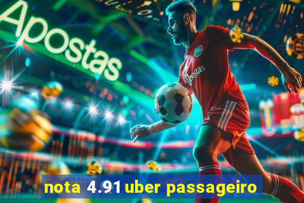 nota 4.91 uber passageiro